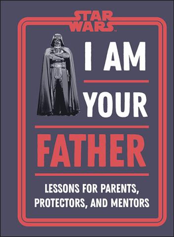 I Am Your Father: Lessons for Parents, Protectors, and Mentors