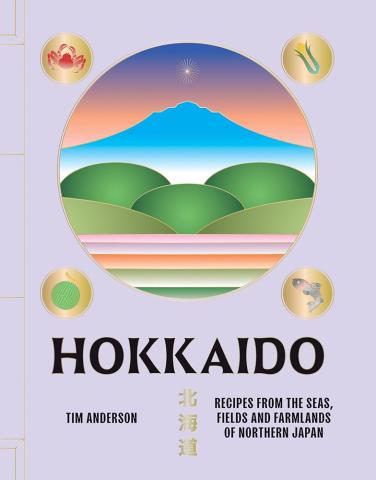 Hokkaido Recipes from the Seas, Fields and Farmlands of Northern Japan