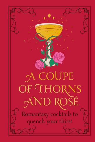 A Coupe of Thorns and Rosé - Romantasy cocktails to quench your thirst