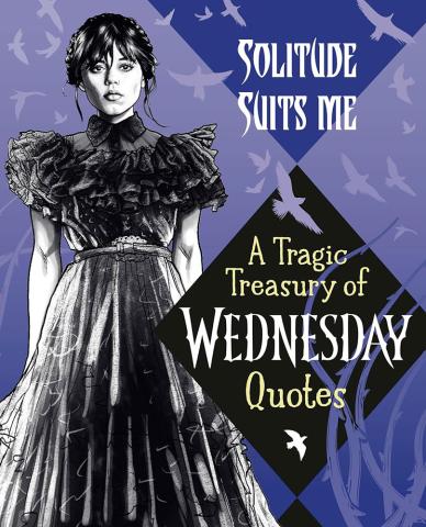 Solitude Suits Me: A Tragic Treasury of Wednesday Quotes