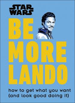 Be More Lando: How to Get What You Want (and Look Good Doing It)