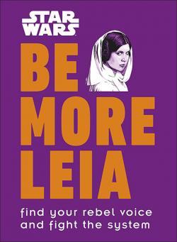 Be More Leia: Find Your Rebel Voice and Fight the System