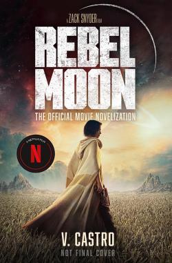 Rebel Moon: The Official Movie Novelization