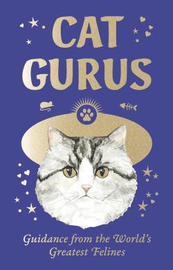 Cat Gurus: Wisdom from the World's Most Celebrated Felines