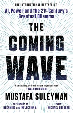 The Coming Wave: AI, Power, and the Twenty-first Century's Greatest Dilemma