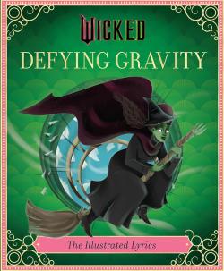 Wicked: Defying Gravity: The Illustrated Lyrics