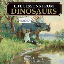 Life Lessons from Dinosaurs: Wisdom and Wit from the World of Dinotopia