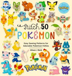 Stitch 50 Pokémon: Easy sewing patterns for adorable Pokémon felties