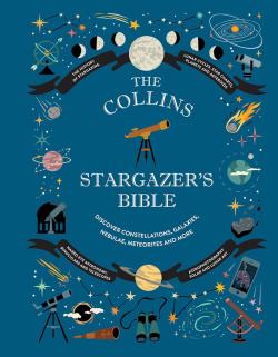 The Collins Stargazer’s Bible: The New Practical Guide to Astronomy for Beginners